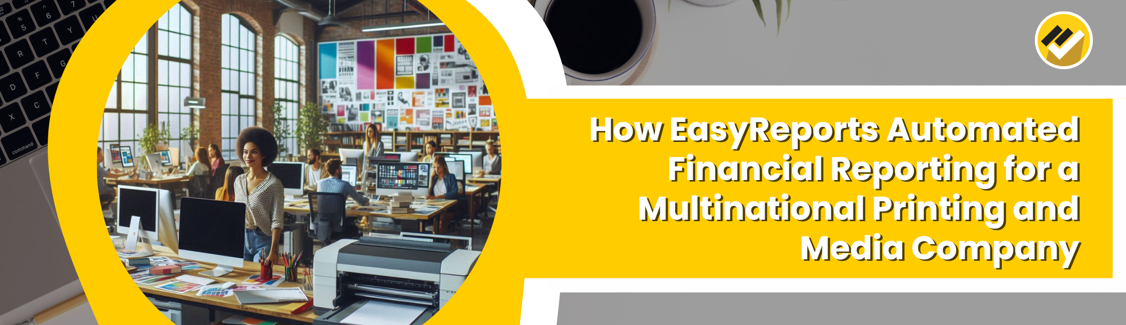 How EasyReports Automated Financial Reporting for a Multinational Printing and Media Company